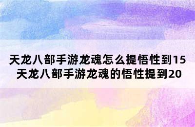 天龙八部手游龙魂怎么提悟性到15 天龙八部手游龙魂的悟性提到20